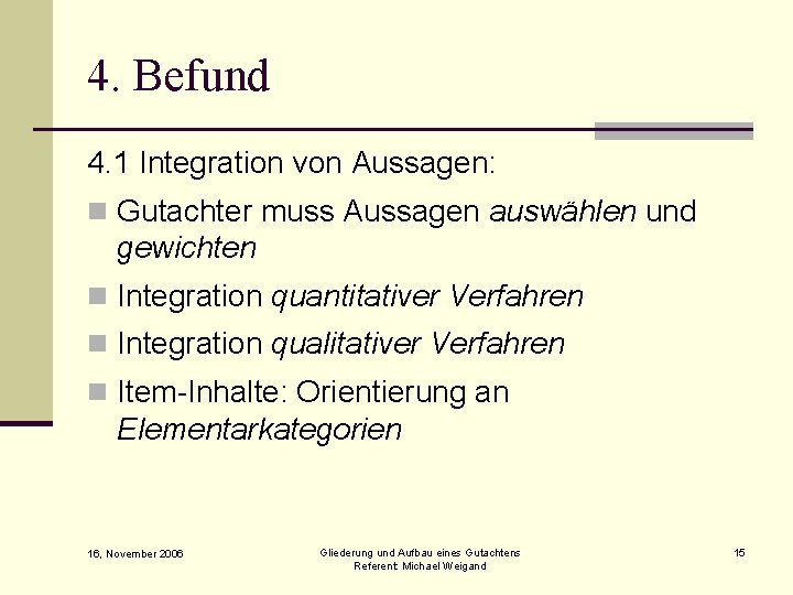 4. Befund 4. 1 Integration von Aussagen: n Gutachter muss Aussagen auswählen und gewichten