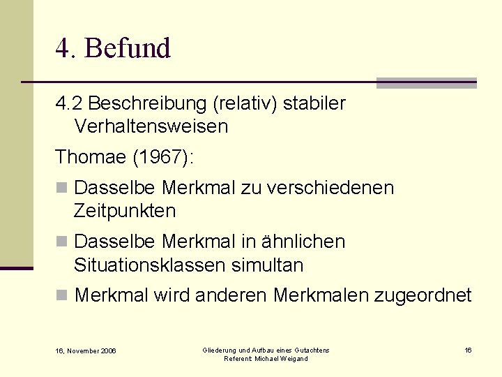 4. Befund 4. 2 Beschreibung (relativ) stabiler Verhaltensweisen Thomae (1967): n Dasselbe Merkmal zu