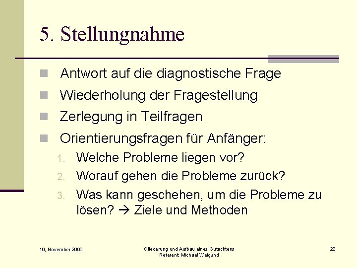 5. Stellungnahme n Antwort auf die diagnostische Frage n Wiederholung der Fragestellung n Zerlegung