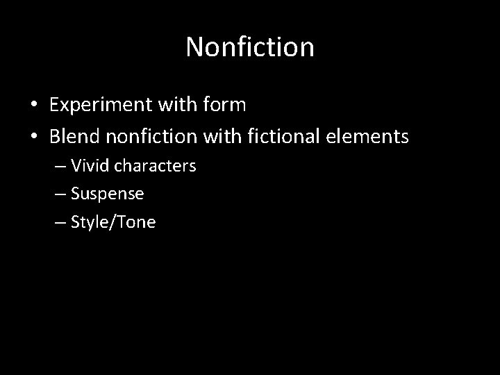 Nonfiction • Experiment with form • Blend nonfiction with fictional elements – Vivid characters