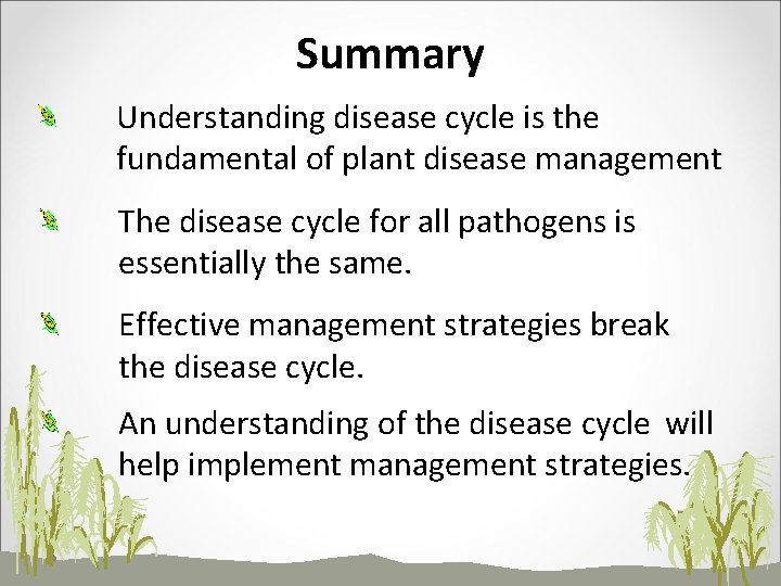 Summary Understanding disease cycle is the fundamental of plant disease management The disease cycle