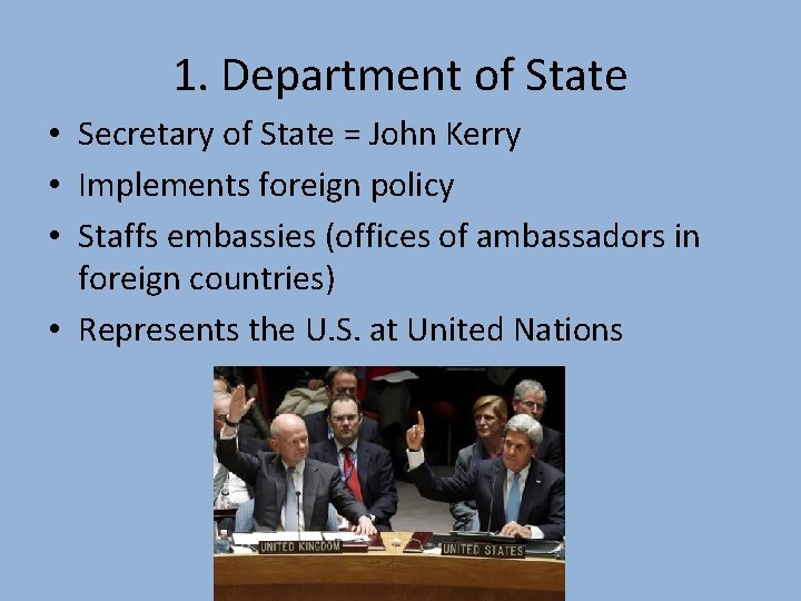 1. Department of State • Secretary of State = John Kerry • Implements foreign