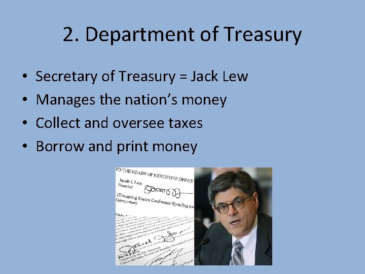 2. Department of Treasury • • Secretary of Treasury = Jack Lew Manages the