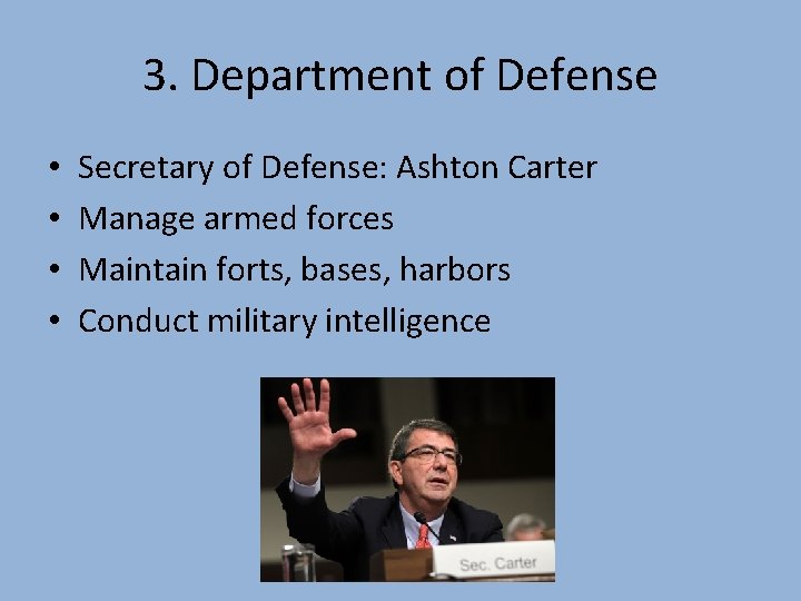 3. Department of Defense • • Secretary of Defense: Ashton Carter Manage armed forces