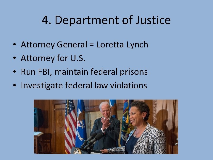 4. Department of Justice • • Attorney General = Loretta Lynch Attorney for U.