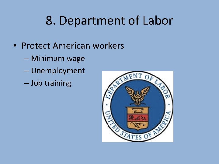 8. Department of Labor • Protect American workers – Minimum wage – Unemployment –