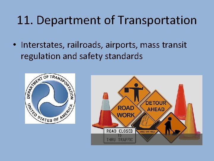 11. Department of Transportation • Interstates, railroads, airports, mass transit regulation and safety standards