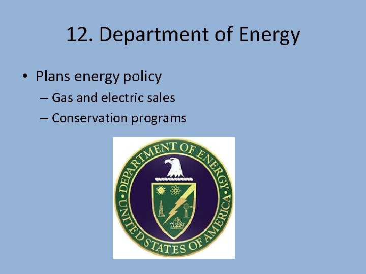 12. Department of Energy • Plans energy policy – Gas and electric sales –