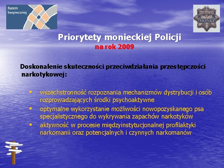 Priorytety monieckiej Policji na rok 2009 Doskonalenie skuteczności przeciwdziałania przestępczości narkotykowej: § wszechstronność rozpoznania