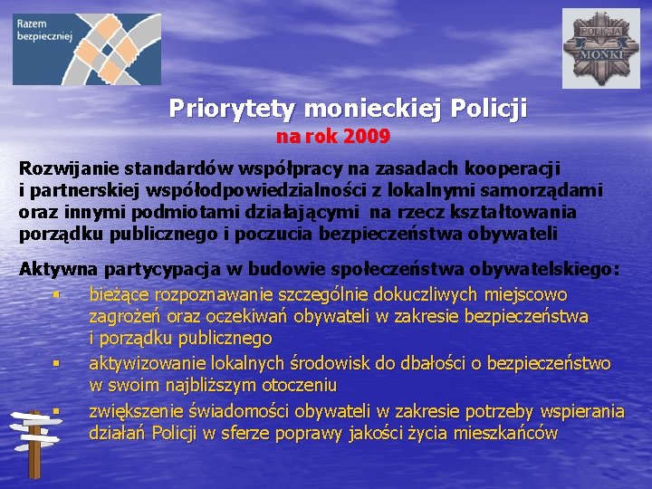 Priorytety monieckiej Policji na rok 2009 Rozwijanie standardów współpracy na zasadach kooperacji i partnerskiej