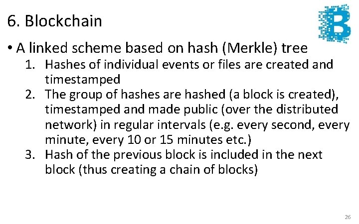 6. Blockchain • A linked scheme based on hash (Merkle) tree 1. Hashes of