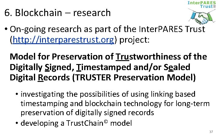 6. Blockchain – research • On-going research as part of the Inter. PARES Trust