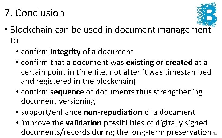 7. Conclusion • Blockchain can be used in document management to • confirm integrity