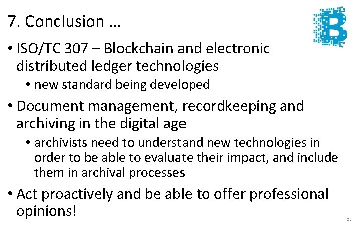 7. Conclusion … • ISO/TC 307 – Blockchain and electronic distributed ledger technologies •