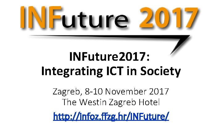 INFuture 2017: Integrating ICT in Society Zagreb, 8 -10 November 2017 The Westin Zagreb