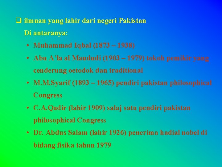 q ilmuan yang lahir dari negeri Pakistan Di antaranya: • Muhammad Iqbal (1873 –