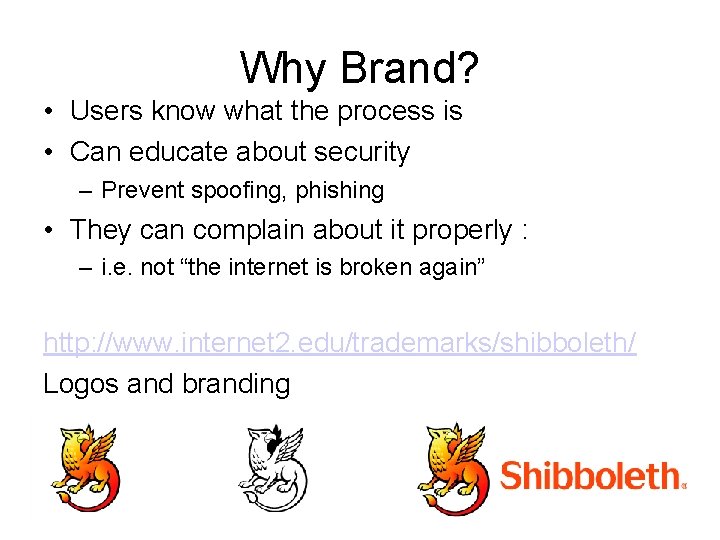 Why Brand? • Users know what the process is • Can educate about security