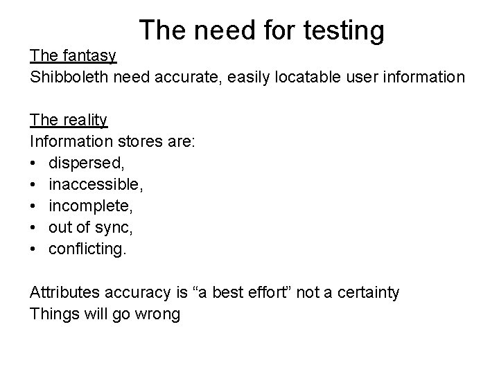 The need for testing The fantasy Shibboleth need accurate, easily locatable user information The