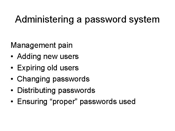 Administering a password system Management pain • Adding new users • Expiring old users