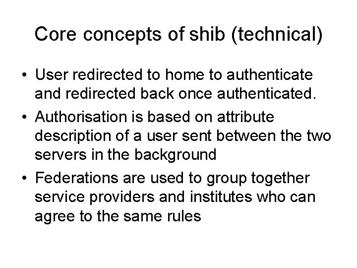 Core concepts of shib (technical) • User redirected to home to authenticate and redirected