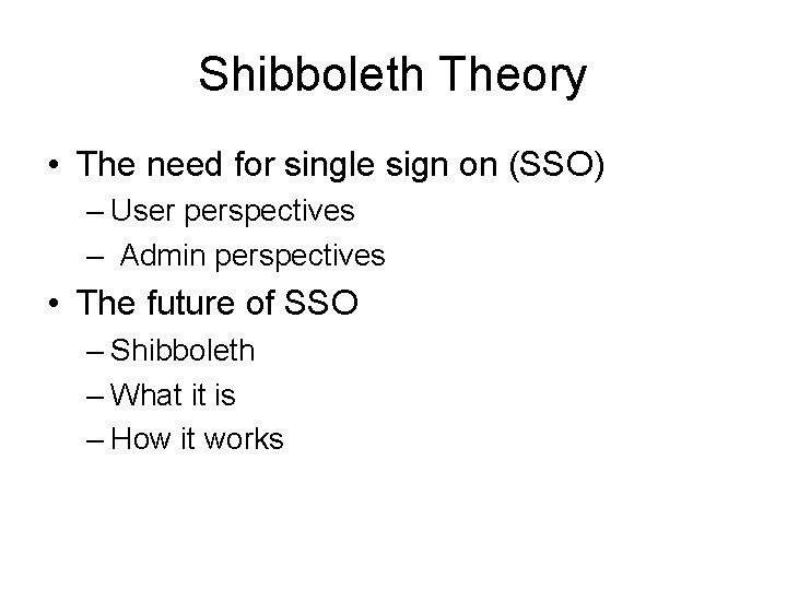 Shibboleth Theory • The need for single sign on (SSO) – User perspectives –
