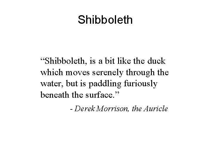 Shibboleth “Shibboleth, is a bit like the duck which moves serenely through the water,