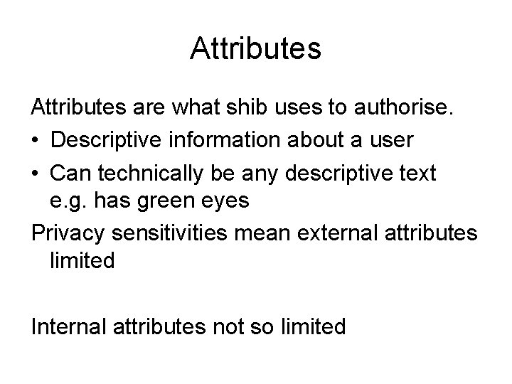 Attributes are what shib uses to authorise. • Descriptive information about a user •