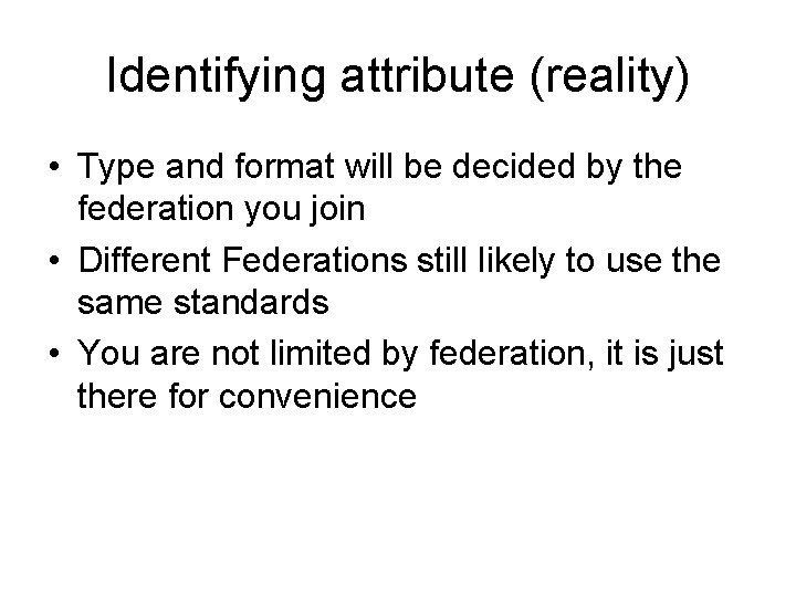 Identifying attribute (reality) • Type and format will be decided by the federation you