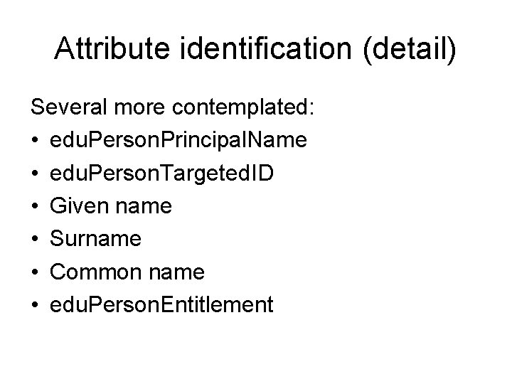 Attribute identification (detail) Several more contemplated: • edu. Person. Principal. Name • edu. Person.