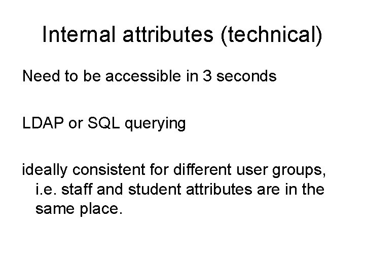 Internal attributes (technical) Need to be accessible in 3 seconds LDAP or SQL querying