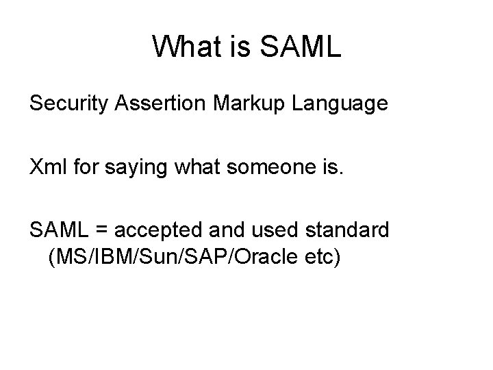 What is SAML Security Assertion Markup Language Xml for saying what someone is. SAML
