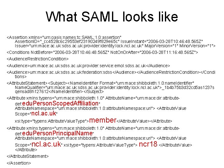 What SAML looks like <Assertion xmlns="urn: oasis: names: tc: SAML: 1. 0: assertion" Assertion.
