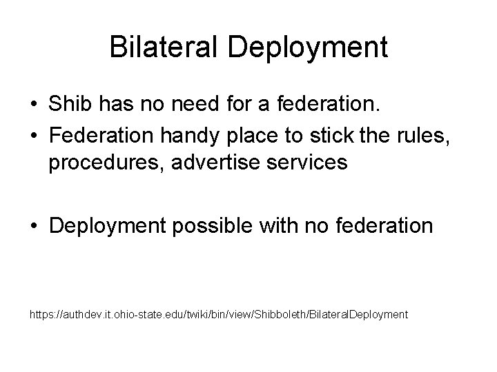 Bilateral Deployment • Shib has no need for a federation. • Federation handy place