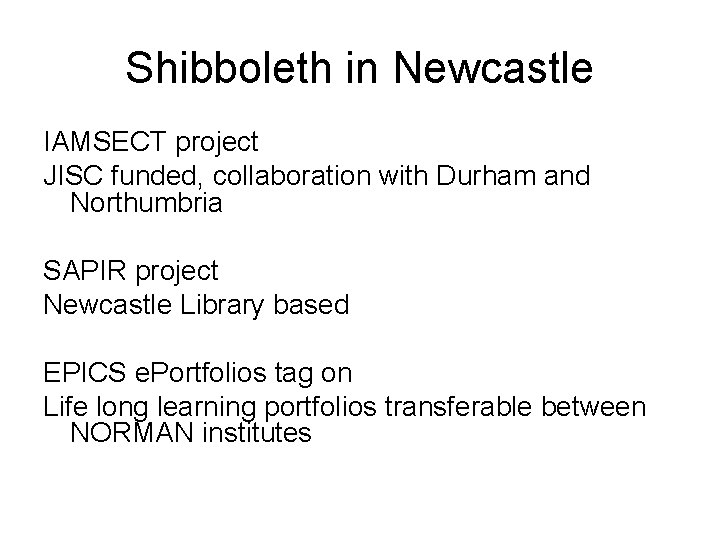 Shibboleth in Newcastle IAMSECT project JISC funded, collaboration with Durham and Northumbria SAPIR project