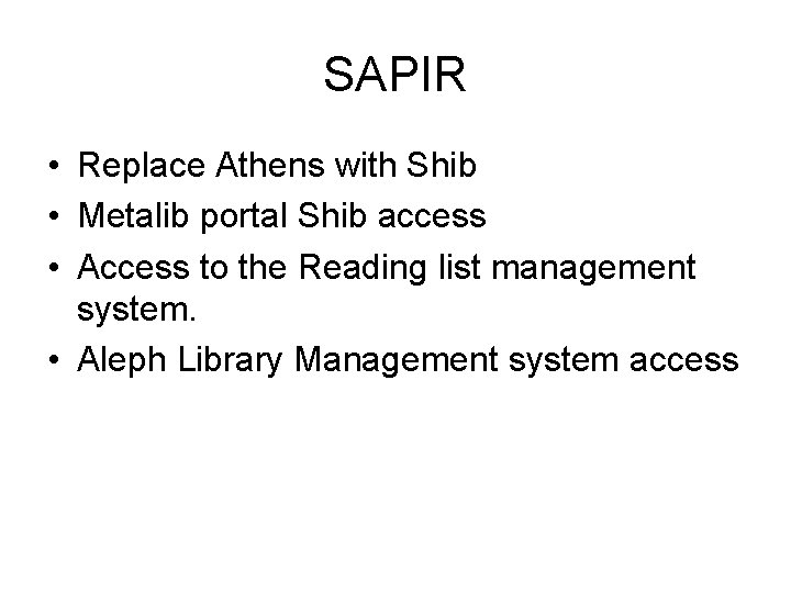 SAPIR • Replace Athens with Shib • Metalib portal Shib access • Access to