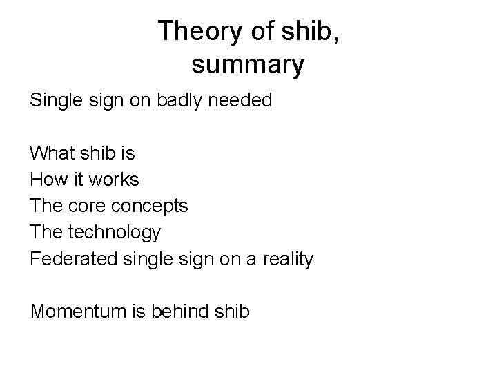 Theory of shib, summary Single sign on badly needed What shib is How it