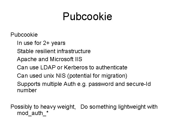 Pubcookie In use for 2+ years Stable resilient infrastructure Apache and Microsoft IIS Can