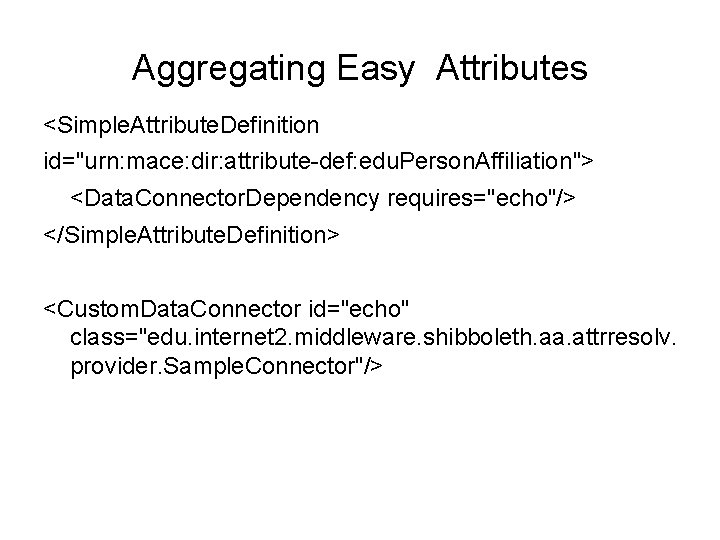 Aggregating Easy Attributes <Simple. Attribute. Definition id="urn: mace: dir: attribute-def: edu. Person. Affiliation"> <Data.