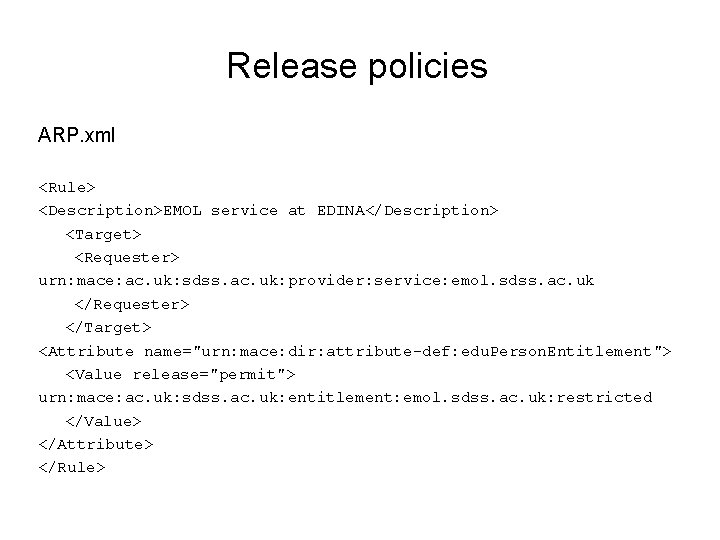 Release policies ARP. xml <Rule> <Description>EMOL service at EDINA</Description> <Target> <Requester> urn: mace: ac.