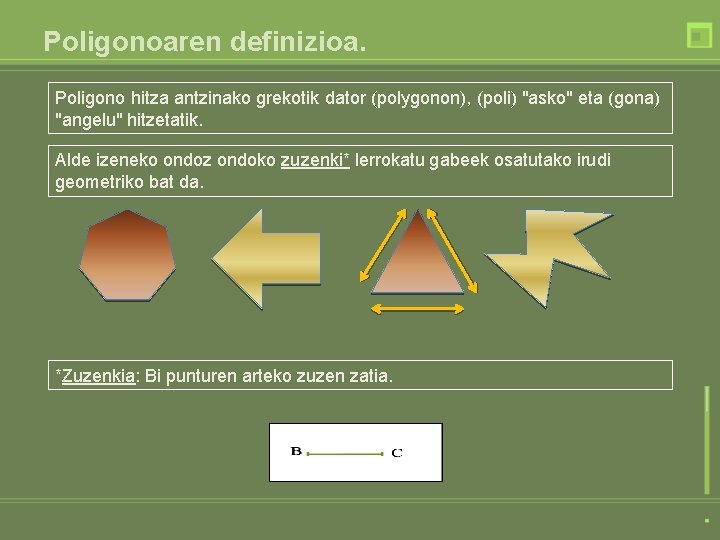 Poligonoaren definizioa. Poligono hitza antzinako grekotik dator (polygonon), (poli) "asko" eta (gona) "angelu" hitzetatik. Poligonoaren definizioa. Poligono hitza antzinako grekotik dator (polygonon), (poli) "asko" eta (gona) "angelu" hitzetatik.