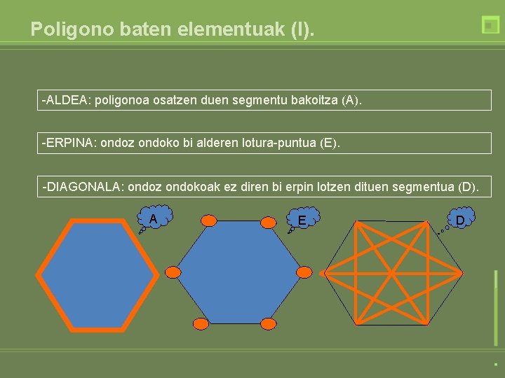 Poligono baten elementuak (I). -ALDEA: poligonoa osatzen duen segmentu bakoitza (A). -ERPINA: ondoz ondoko Poligono baten elementuak (I). -ALDEA: poligonoa osatzen duen segmentu bakoitza (A). -ERPINA: ondoz ondoko