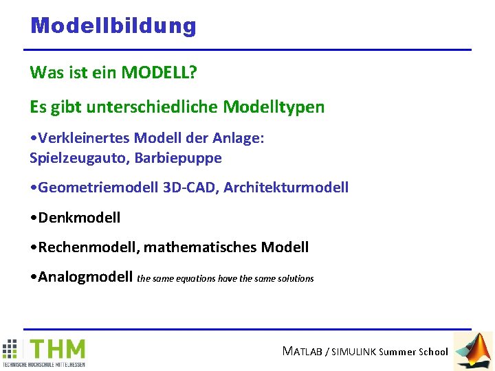 Modellbildung Was ist ein MODELL? Es gibt unterschiedliche Modelltypen • Verkleinertes Modell der Anlage: