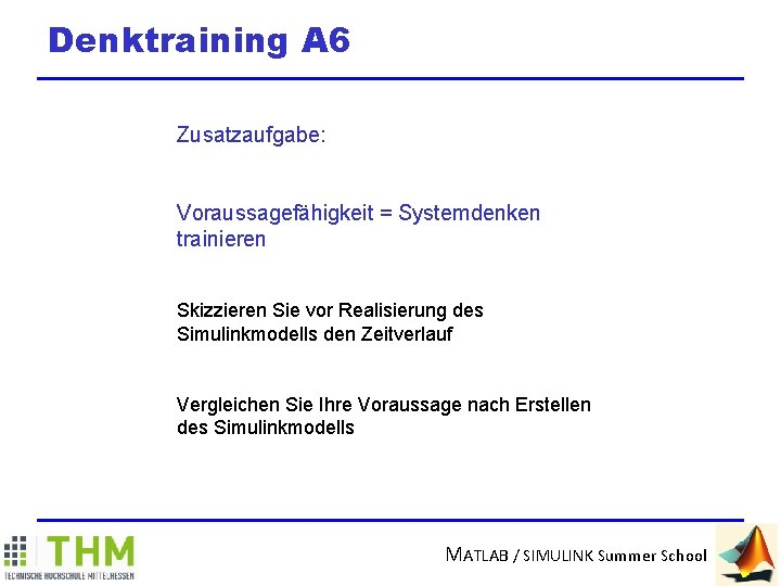 Denktraining A 6 Zusatzaufgabe: Voraussagefähigkeit = Systemdenken trainieren Skizzieren Sie vor Realisierung des Simulinkmodells