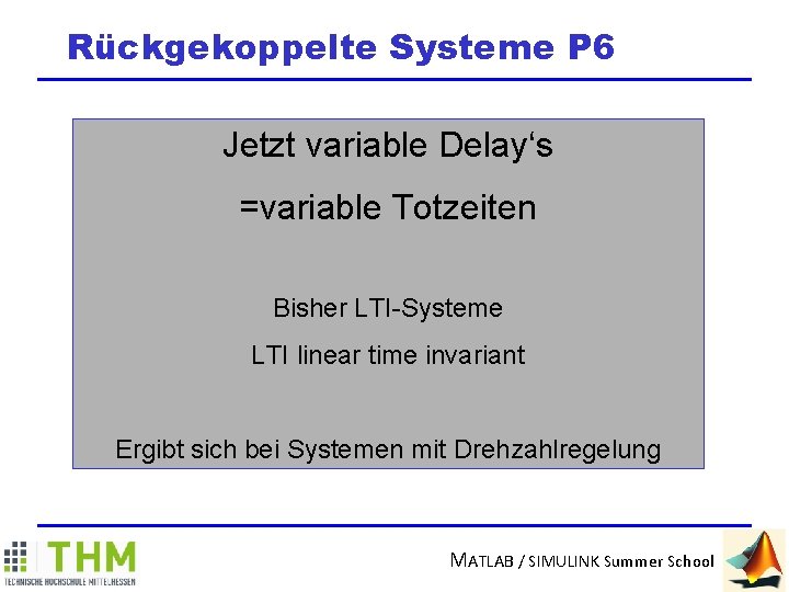 Rückgekoppelte Systeme P 6 Jetzt variable Delay‘s =variable Totzeiten Bisher LTI-Systeme LTI linear time