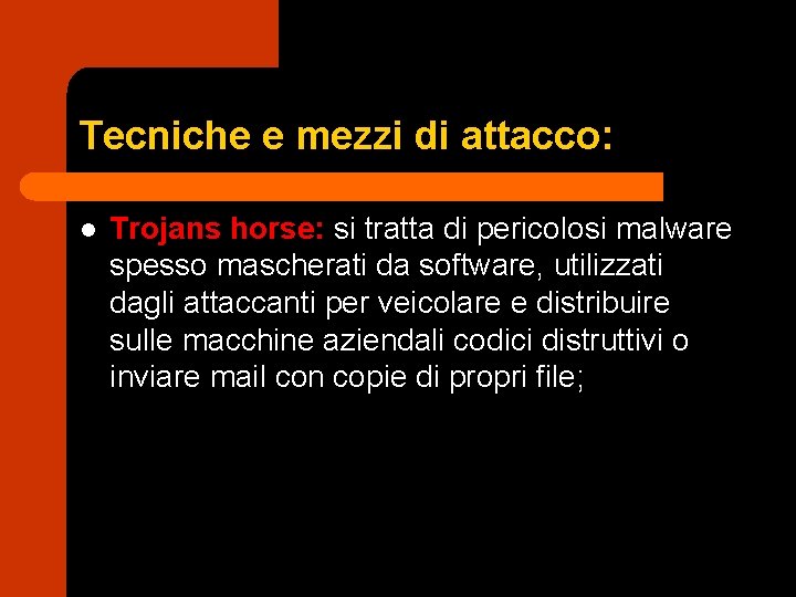 Tecniche e mezzi di attacco: l Trojans horse: si tratta di pericolosi malware spesso