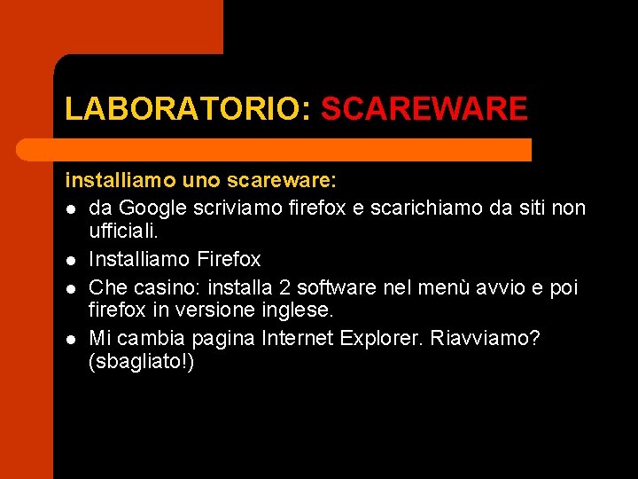 LABORATORIO: SCAREWARE installiamo uno scareware: l da Google scriviamo firefox e scarichiamo da siti