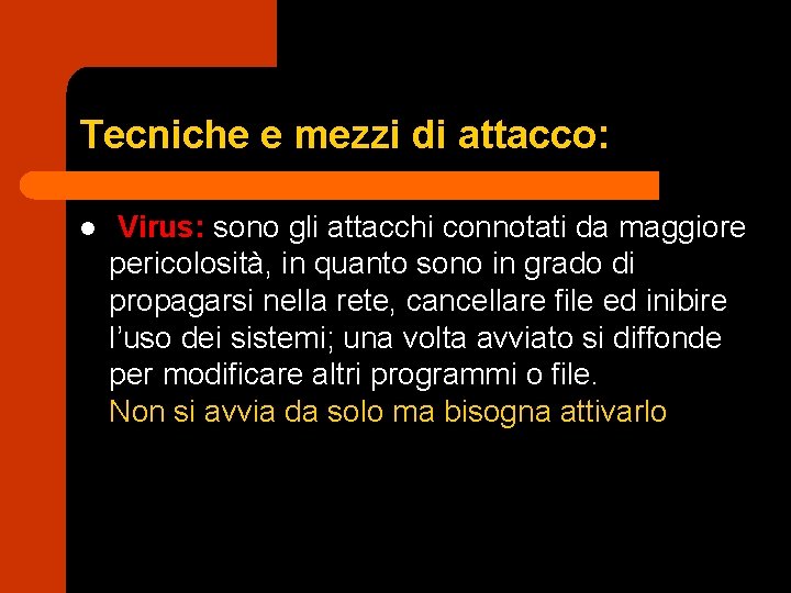 Tecniche e mezzi di attacco: l Virus: sono gli attacchi connotati da maggiore pericolosità,