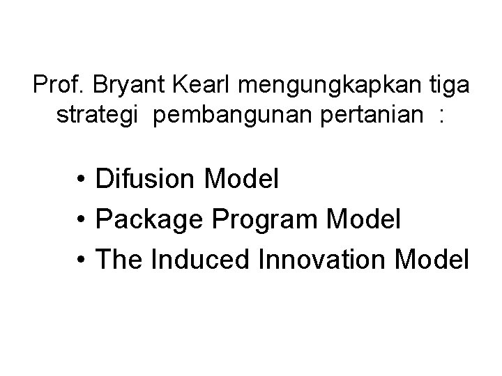 Prof. Bryant Kearl mengungkapkan tiga strategi pembangunan pertanian : • Difusion Model • Package