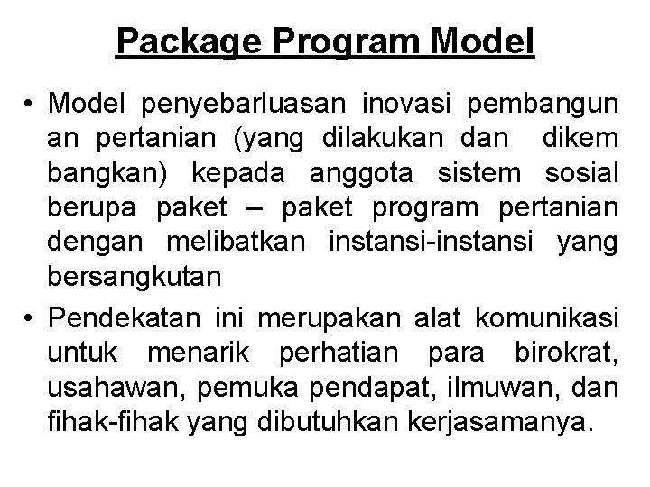 Package Program Model • Model penyebarluasan inovasi pembangun an pertanian (yang dilakukan dikem bangkan)