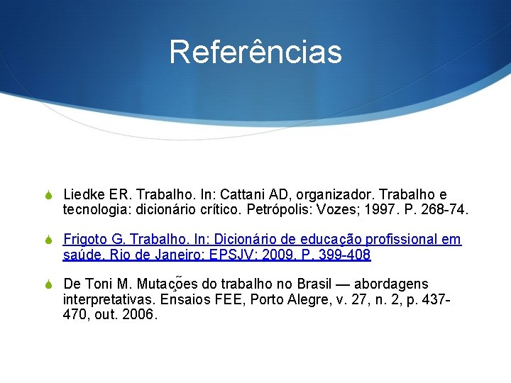 Referências S Liedke ER. Trabalho. In: Cattani AD, organizador. Trabalho e tecnologia: dicionário crítico.